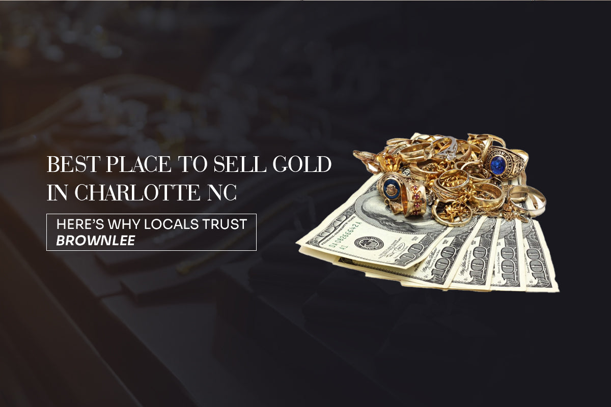 Best Place to Sell Gold in Charlotte NC  -Here’s Why Locals Trust Brownlee