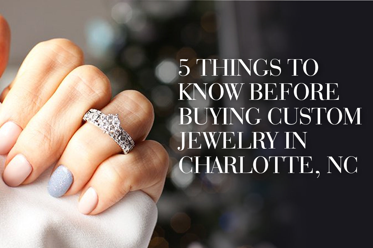 5 Things to Know Before Buying Custom Jewelry in Charlotte, NC