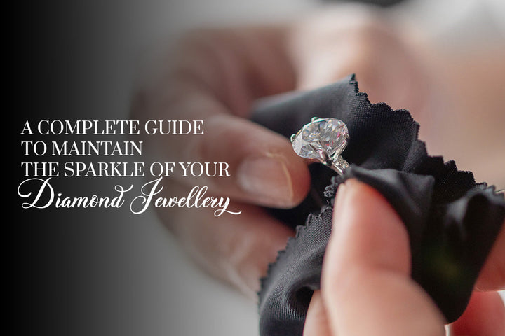 A Complete Guide to Maintain the Sparkle of Your Diamond Jewellery